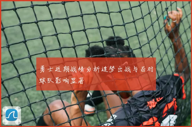 勇士近期战绩分析追梦出战与否对球队影响显著