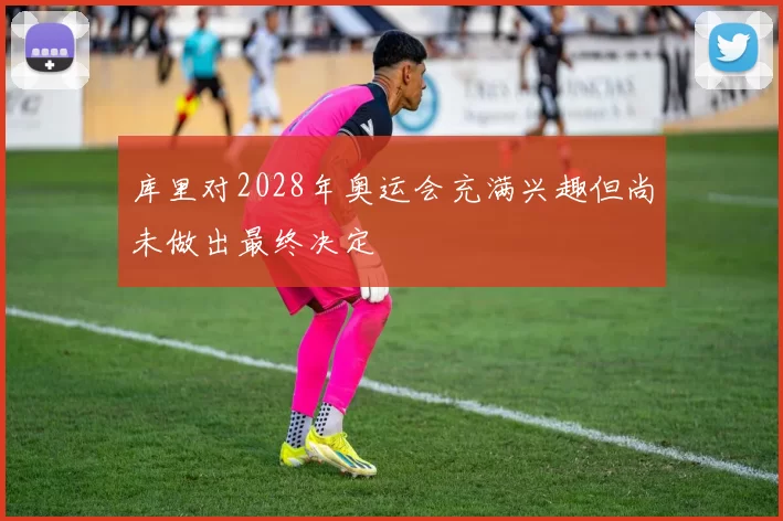 库里对2028年奥运会充满兴趣但尚未做出最终决定